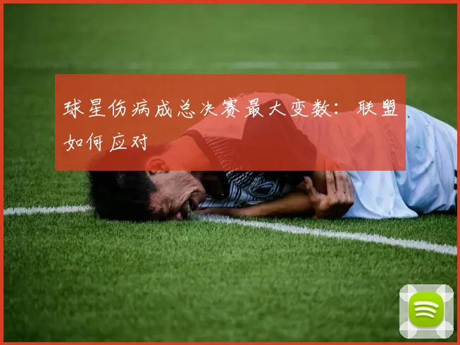 球星伤病成总决赛最大变数：联盟如何应对