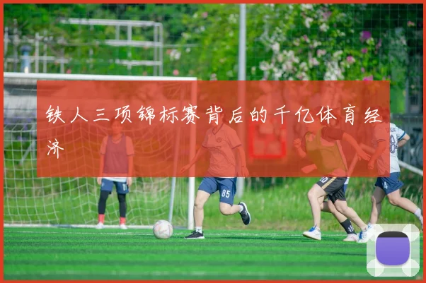铁人三项锦标赛背后的千亿体育经济