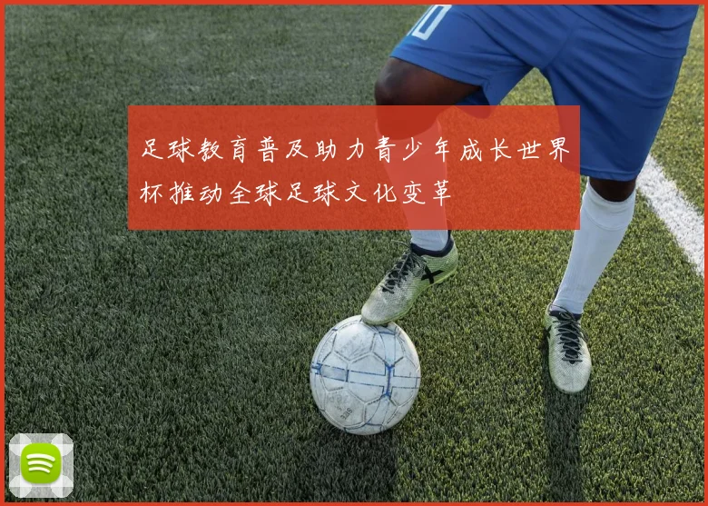 足球教育普及助力青少年成长世界杯推动全球足球文化变革