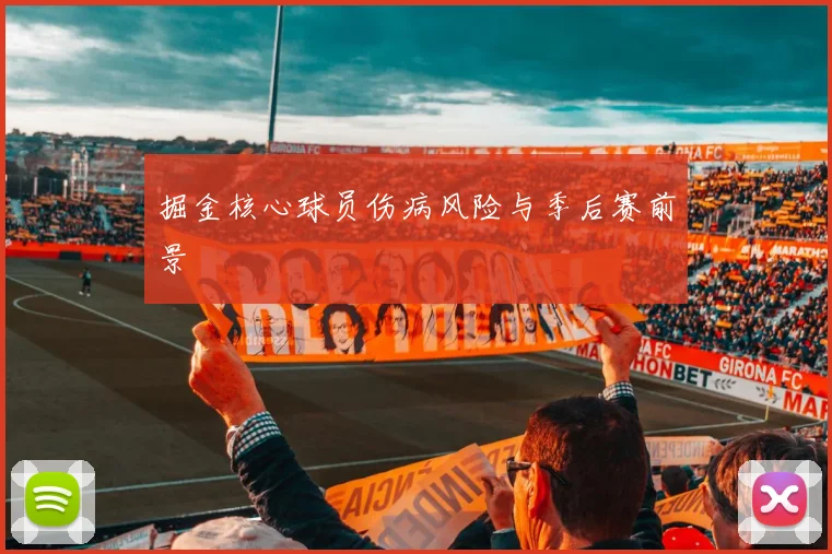 掘金核心球员伤病风险与季后赛前景