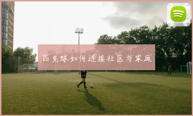 匹克球如何连接社区与家庭